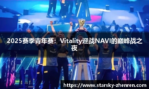 2025赛季青年赛：Vitality迎战NAVI的巅峰战之夜